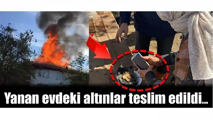 YANAN EVDEKİ ALTINLAR SAHİBİNE TESLİM EDİLDİ