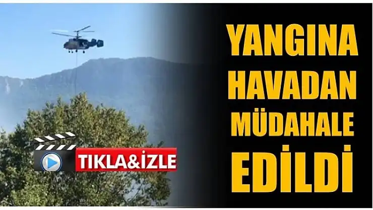  YANGINA HELİKOPTERLE MÜDAHALE EDİLDİ