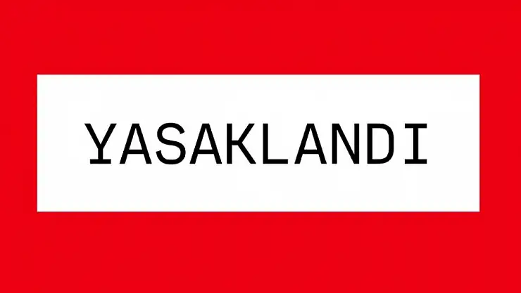 Yasaklandı