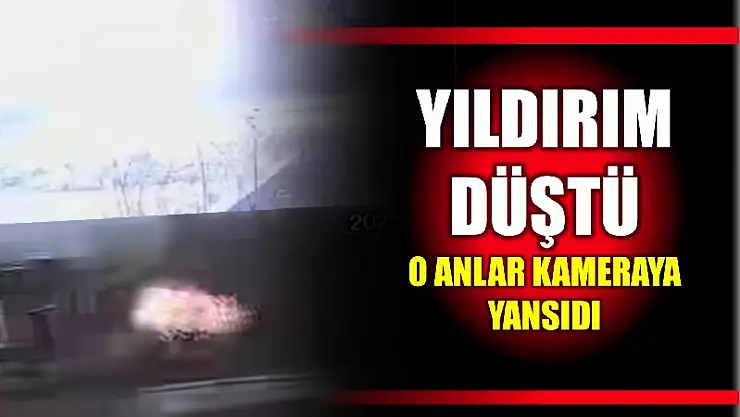 Yıldırım düşme anı kamerada