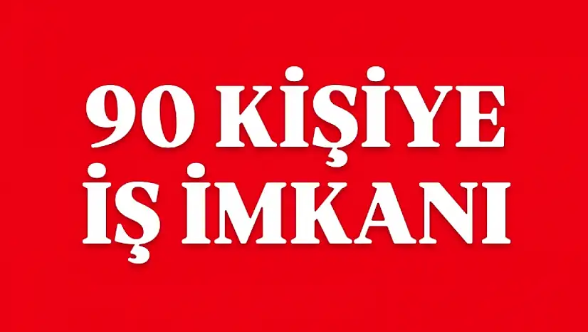 90 KİŞİ ALINACAK