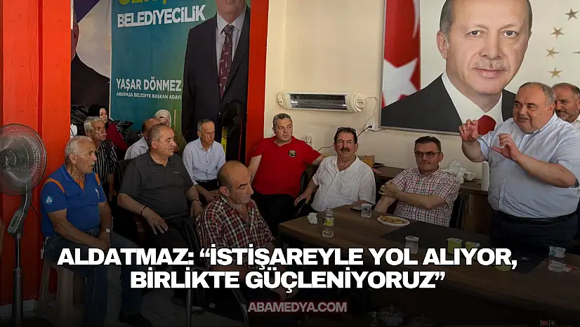Aldatmaz: 'İstişareyle Yol Alıyor, Birlikte Güçleniyoruz'
