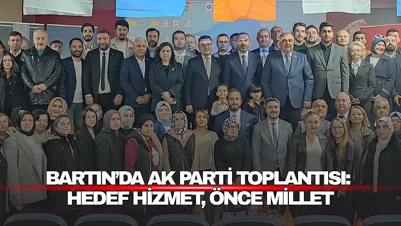 Bartın'da AK Parti Toplantısı: Hedef Hizmet, Önce Millet