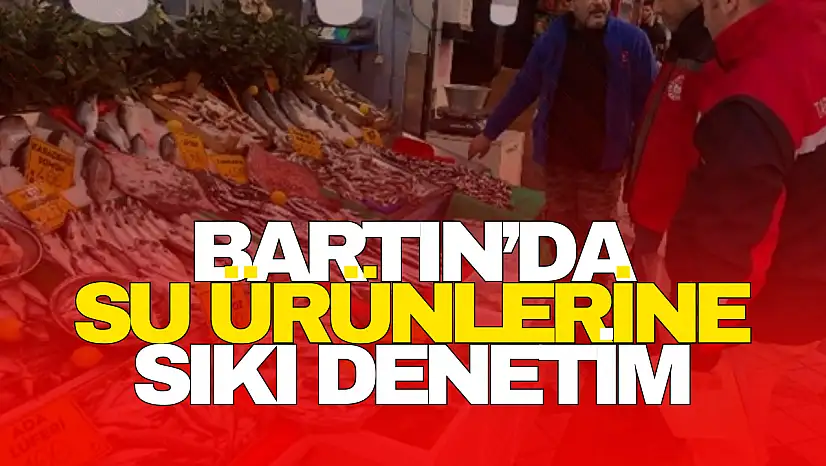 Bartın'da Su Ürünlerine Sıkı Denetim