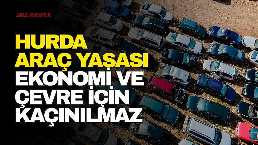 Hurda Araç Yasası Ekonomi ve Çevre İçin Kaçınılmaz