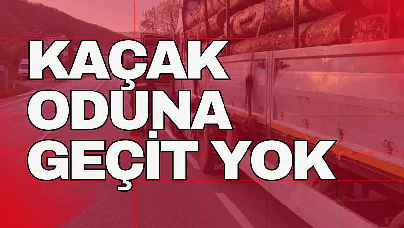 Kaçak Oduna Geçit Yok!