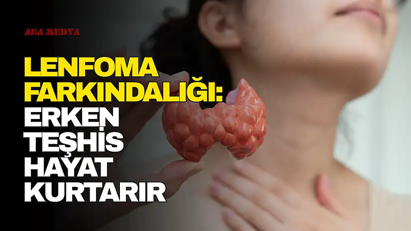 Lenfoma Farkındalığı: Erken Teşhis Hayat Kurtarır