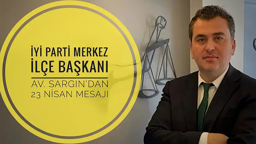 Merkez İlçe Başkanı Sargın'dan 23 Nisan mesajı