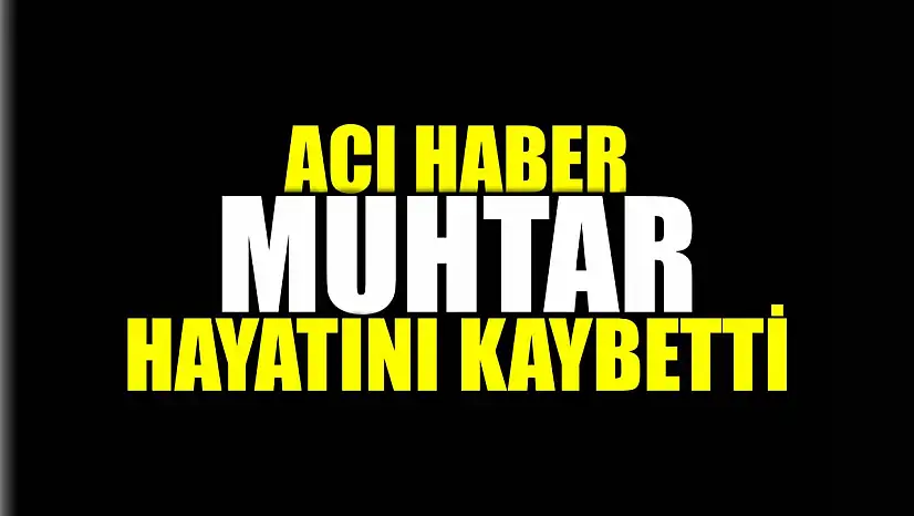 Muhtar hayatını kaybetti
