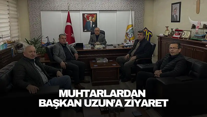 Muhtarlardan Başkan Uzun'a Ziyaret