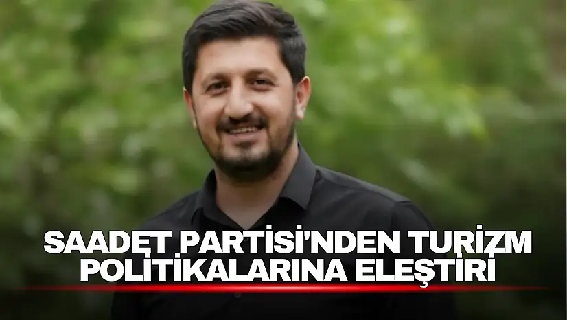 Saadet Partisi'nden Turizm Politikalarına Eleştiri