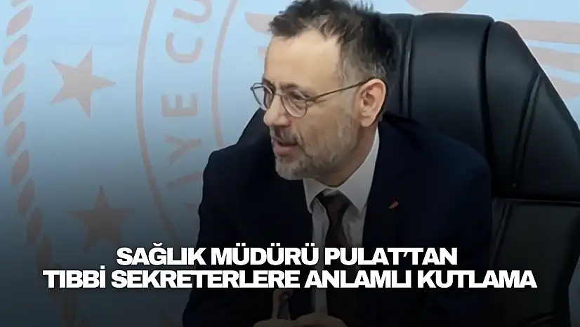 Sağlık Müdürü Pulat'tan Tıbbi Sekreterlere Anlamlı Kutlama