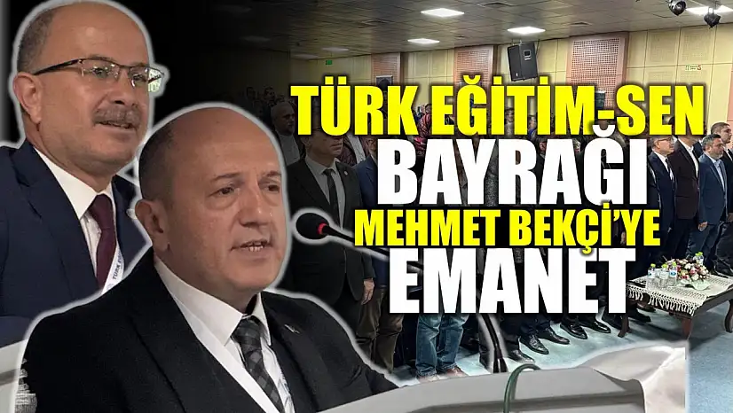 Türk Eğitim-Sen'de bayrak Bekçi'ye emanet