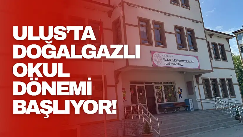 Ulus'ta Doğalgazlı Okul Dönemi Başlıyor!