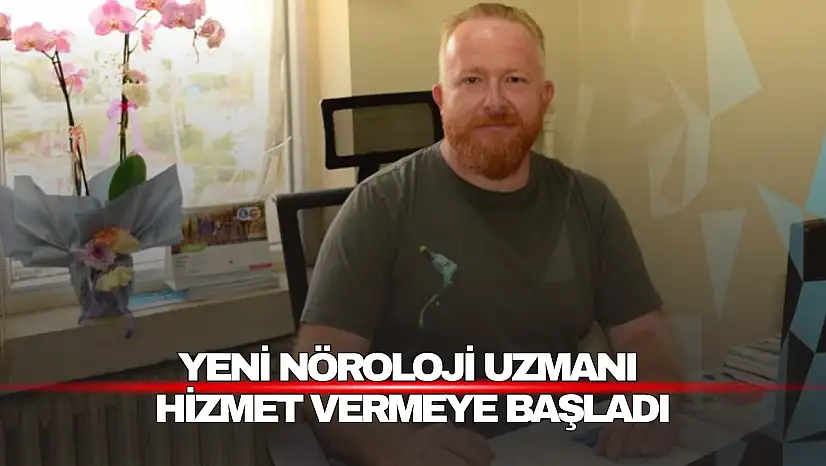 Yeni nöroloji uzmanı hizmet vermeye başladı