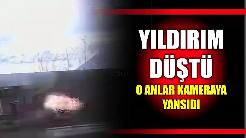 Yıldırım düşme anı kamerada