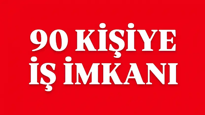 90 KİŞİ ALINACAK