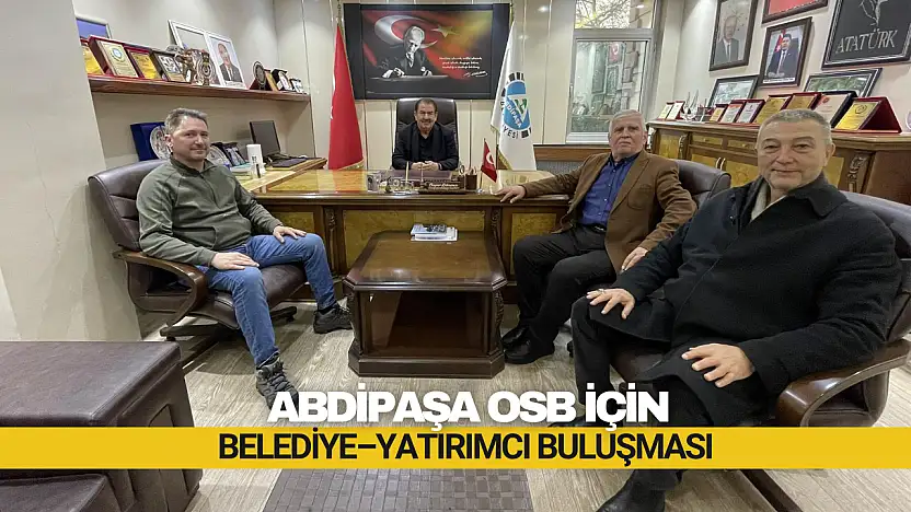 Abdipaşa OSB İçin Belediye–Yatırımcı Buluşması