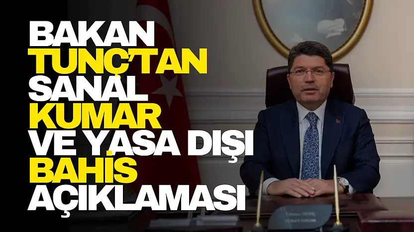 Bakanı Tunç'tan Sanal Kumar ve Yasa Dışı Bahis Açıklaması