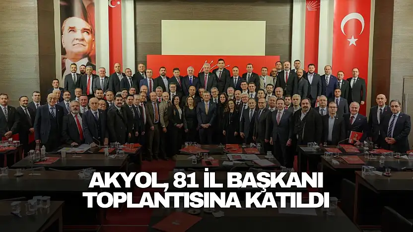 Akyol, 81 İl Başkanı Toplantısına Katıldı