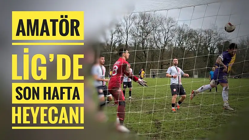 Amatör Lig'de son hafta heyecanı