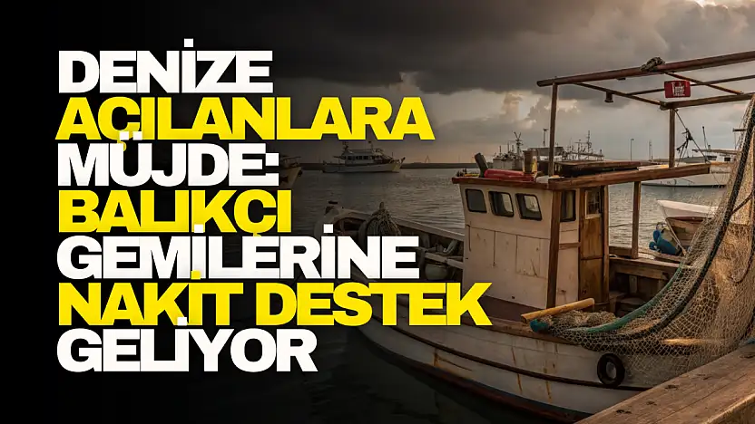 Balıkçı Gemilerine Nakit Destek Geliyor