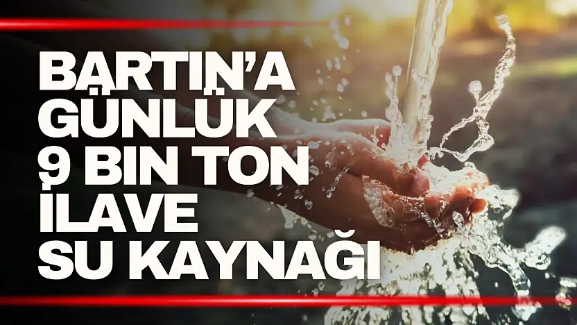 Bartın'a Günlük 9 Bin Ton İlave Su Kaynağı