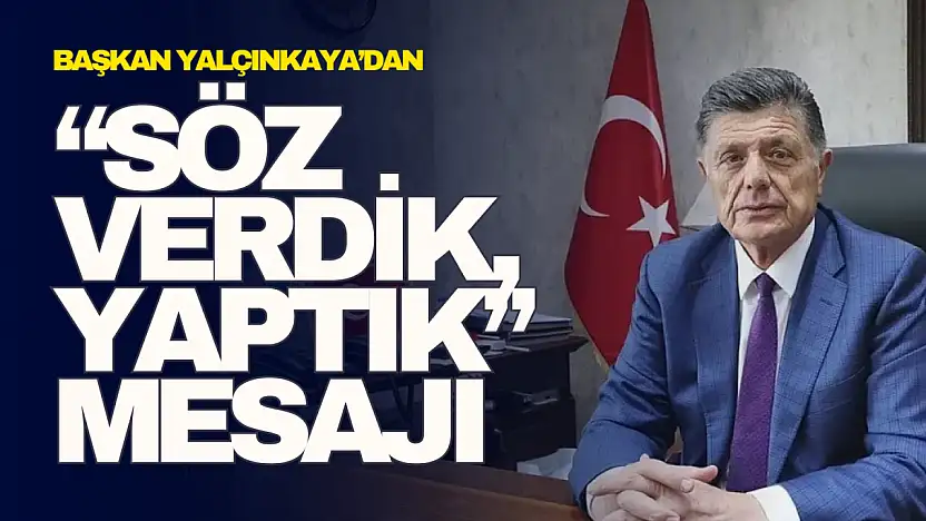 Yalçınkaya'dan 'Söz Verdik, Yaptık' Mesajı