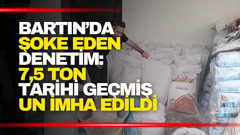 Bartın'da Şoke Eden Denetim: 7,5 Ton Tarihi Geçmiş Un İmha Edildi