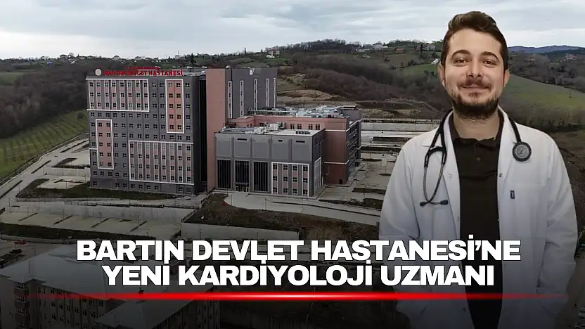 Bartın Devlet Hastanesi'ne Yeni Kardiyoloji Uzmanı