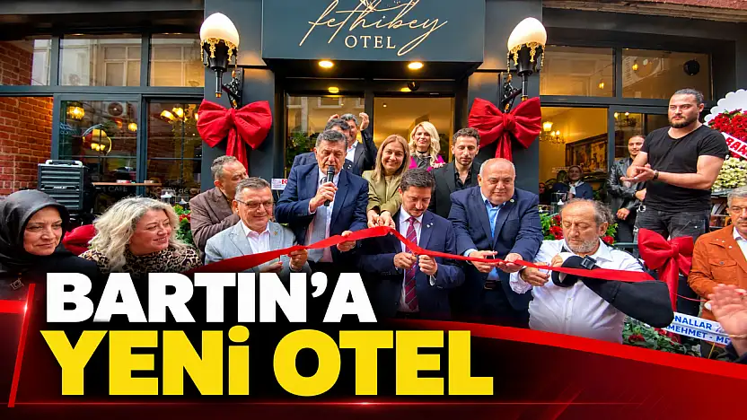 Bartın'ın konaklama kapasitesine yeni katkı: Fethibey Otel