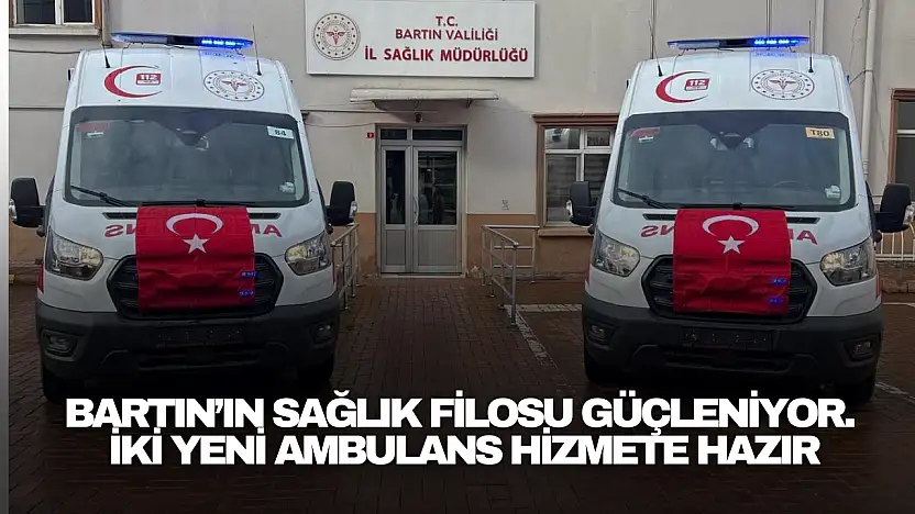 Bartın'ın Sağlık Filosu Güçleniyor...