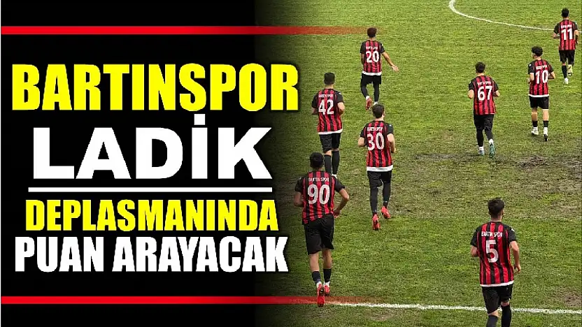 Bartınspor Ladik deplasmanına gidecek
