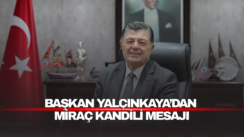 Başkan Yalçınkaya'dan Miraç Kandili Mesajı