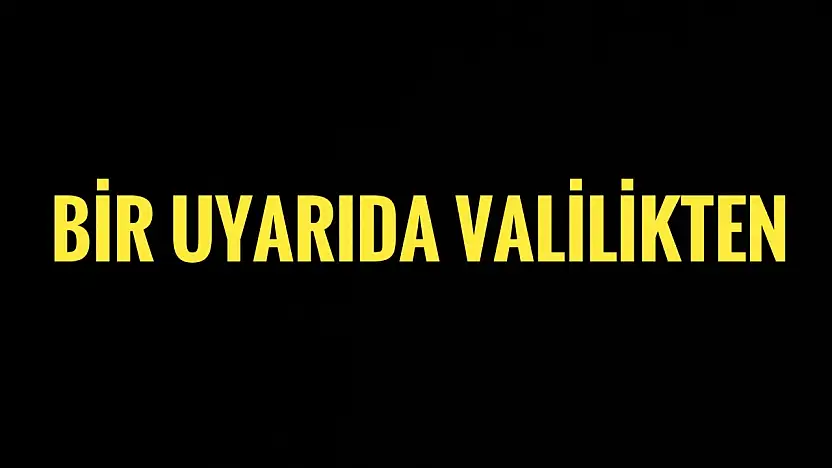 Bir uyarıda Valilikten geldi