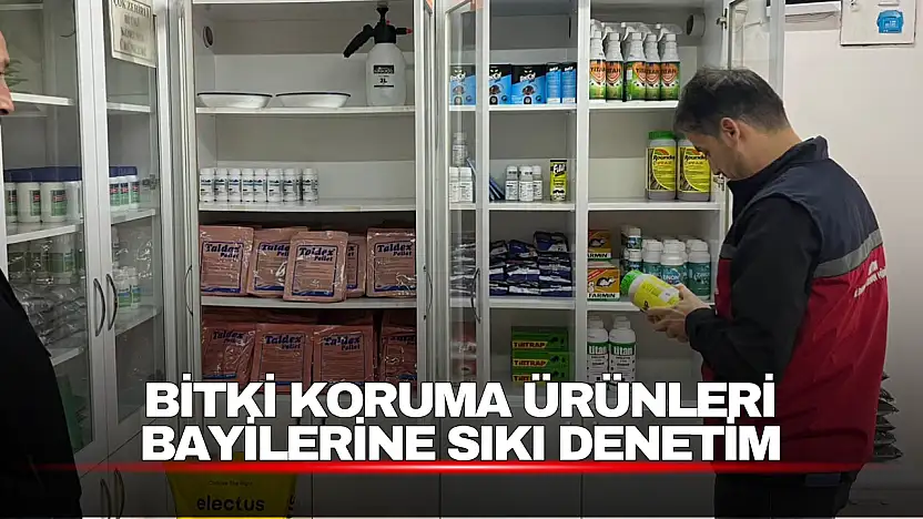 Bitki Koruma Ürünleri Bayilerine Sıkı Denetim