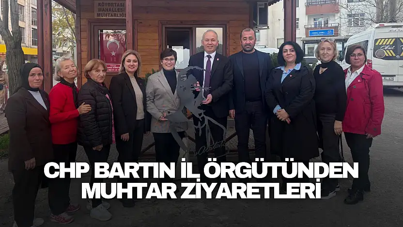 CHP Bartın İl Örgütünden Muhtar Ziyaretleri