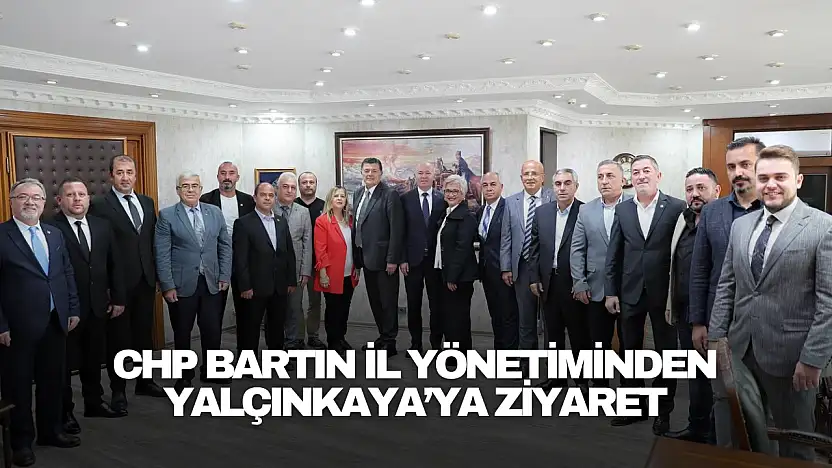 CHP Bartın İl Yönetiminden Yalçınkaya'ya Ziyaret
