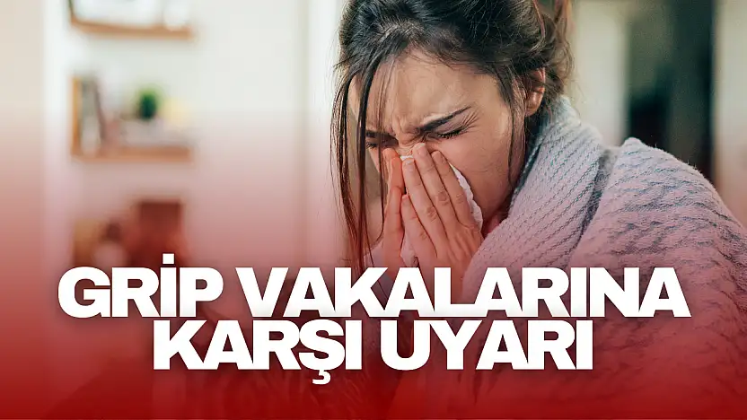 Grip Vakalarına Karşı Uyarı