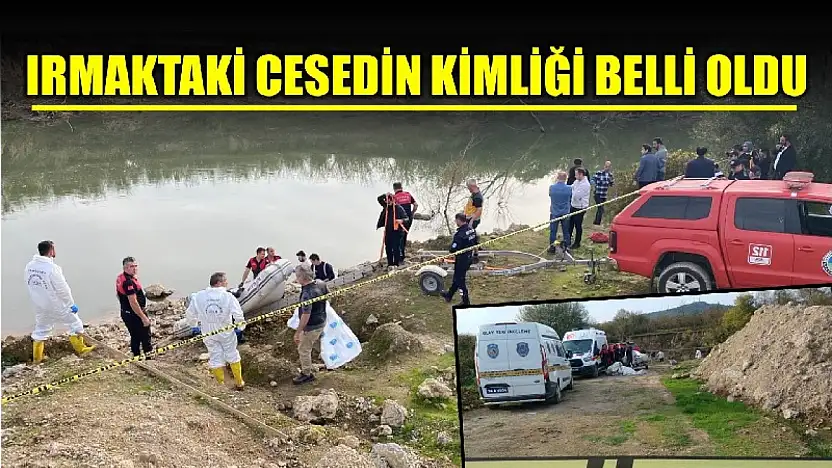 Irmaktaki cesetin kimliği belli oldu