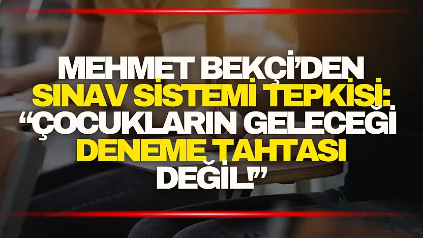 Mehmet Bekçi: 'Çocukların geleceği deneme tahtası değil!'