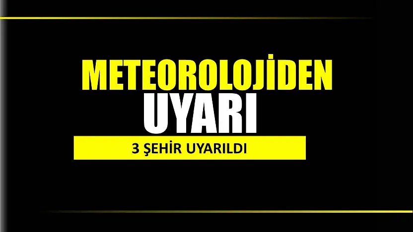 Meteorolojiden 3 ile uyarı