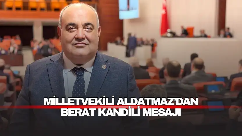 Milletvekili Aldatmaz'dan Berat Kandili mesajı