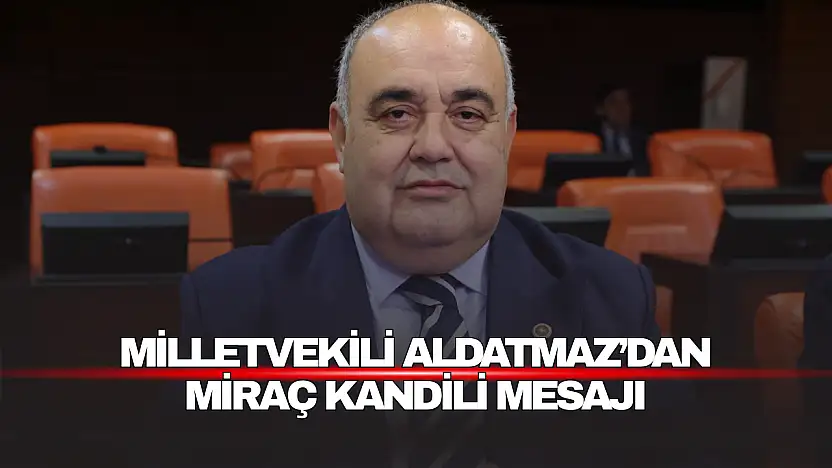 Milletvekili Aldatmaz'dan Miraç Kandili Mesajı