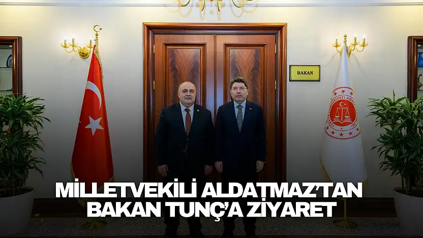 Milletvekili Aldatmaz'tan Bakan Tunç'a Ziyaret
