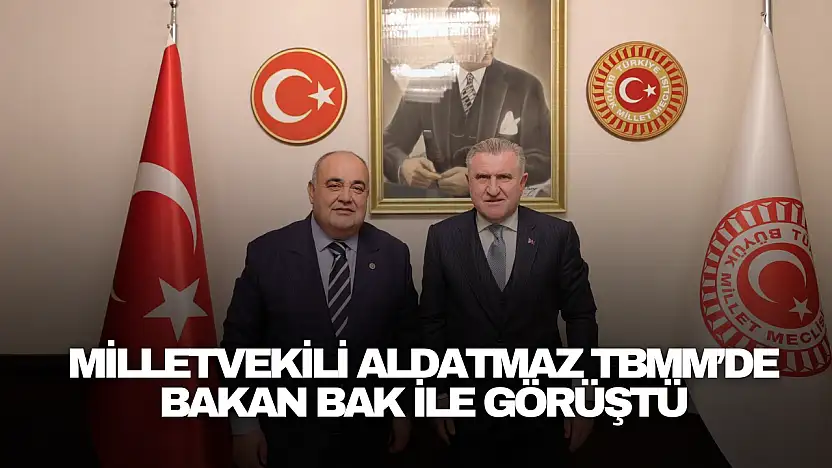 Milletvekili Aldatmaz TBMM'de Bakan Bak ile Görüştü
