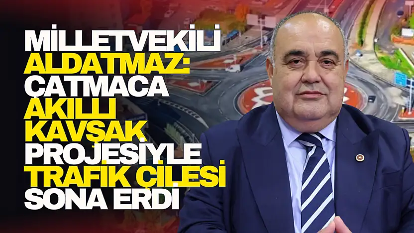 Milletvekili Aldatmaz: Trafik Çilesi Sona Erdi
