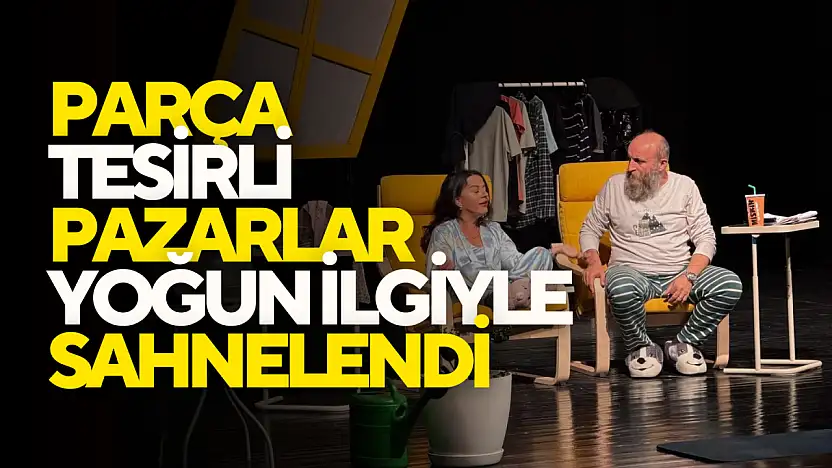 Parça Tesirli Pazarlar Sahnelendi