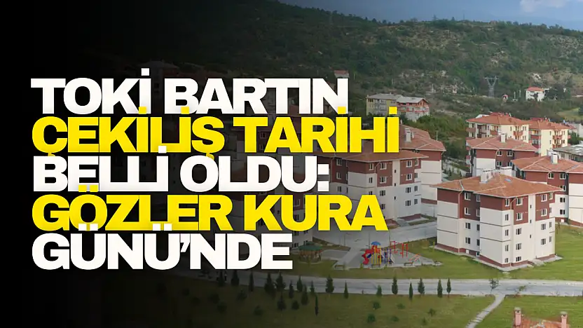 TOKİ Bartın Çekiliş Tarihi Belli Oldu