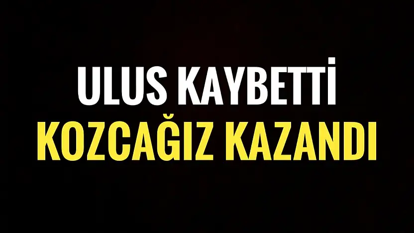 Ulus kaybetti Kozcağız kazandı